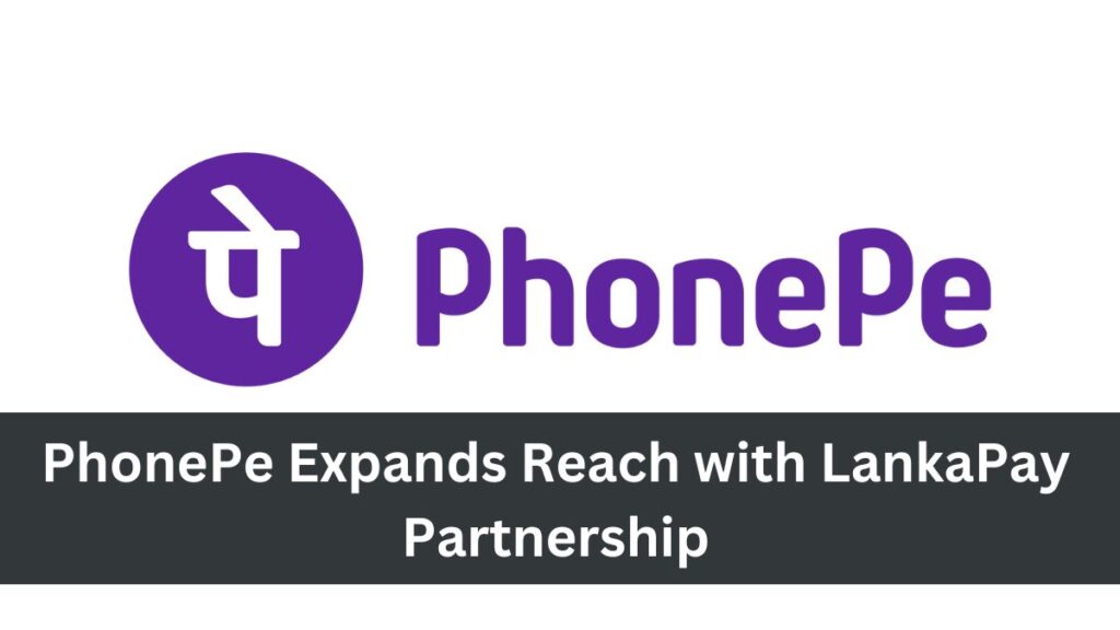 PhonePe Expands Reach with LankaPay Partnership