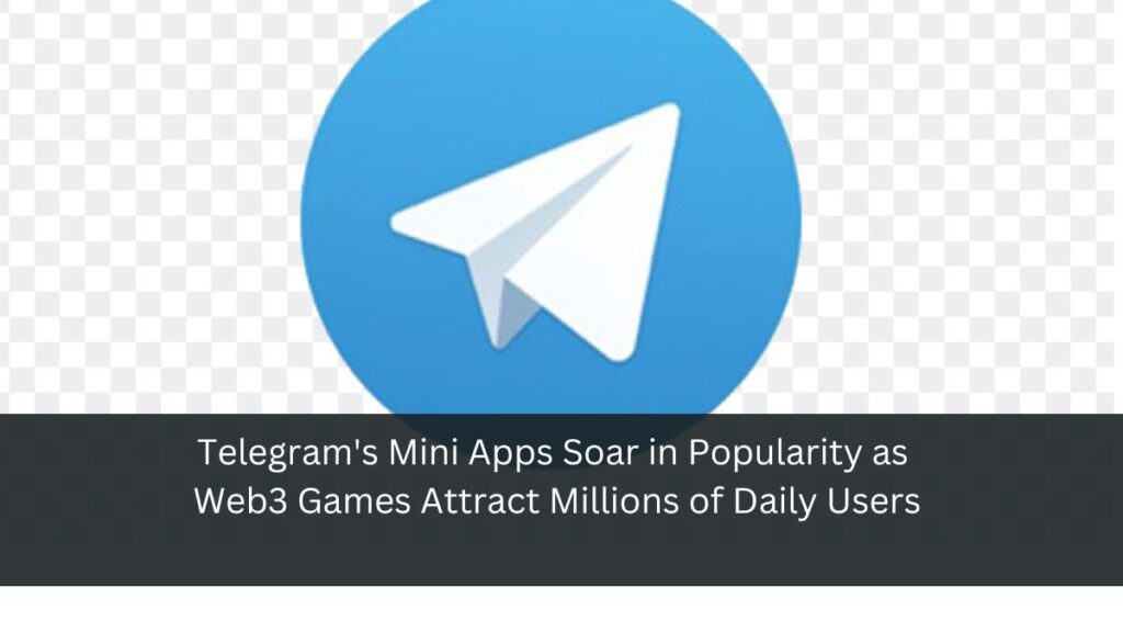 Telegram's Mini Apps Soar in Popularity as Web3 Games Attract Millions of Daily Users