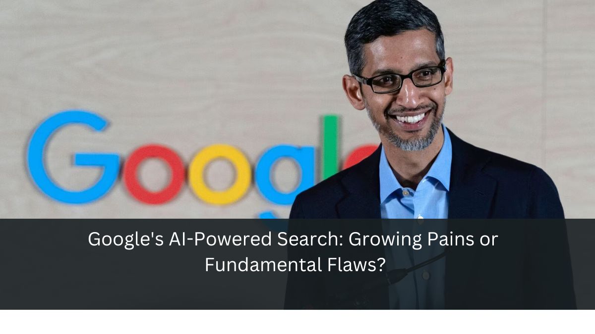 Google's AI-Powered Search: Growing Pains or Fundamental Flaws?