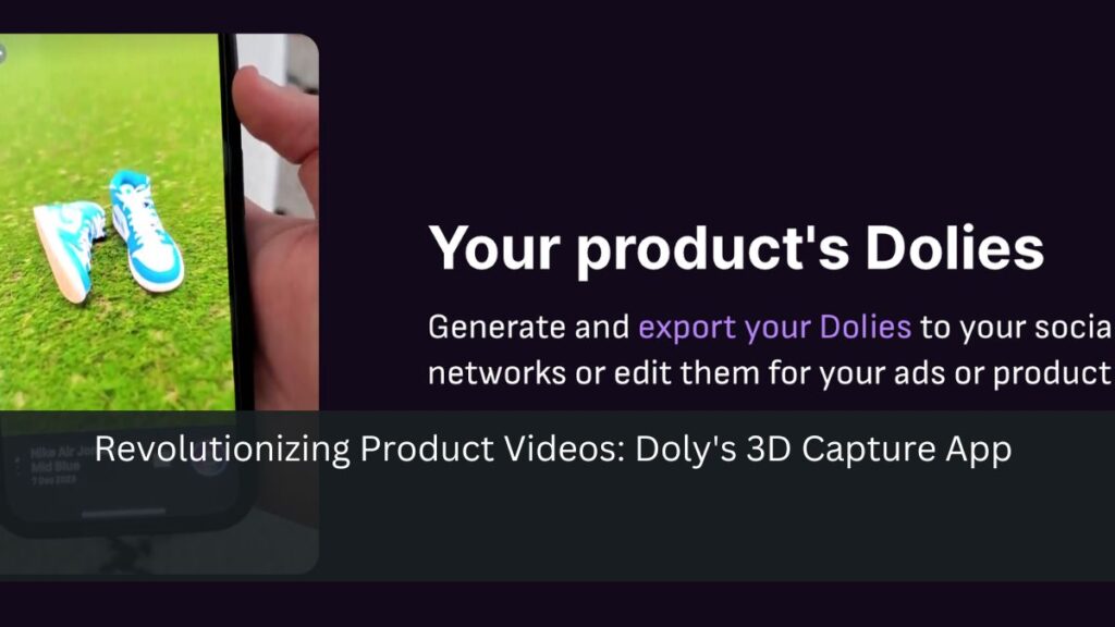 Revolutionizing Product Videos: Doly's 3D Capture App