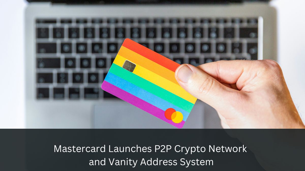 Mastercard Launches P2P Crypto Network and Vanity Address System