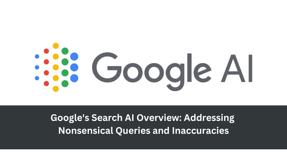 Google's Search AI Overview: Addressing Nonsensical Queries and Inaccuracies