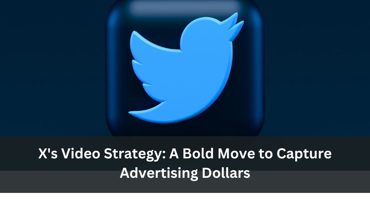 X's Video Strategy: A Bold Move to Capture Advertising Dollars