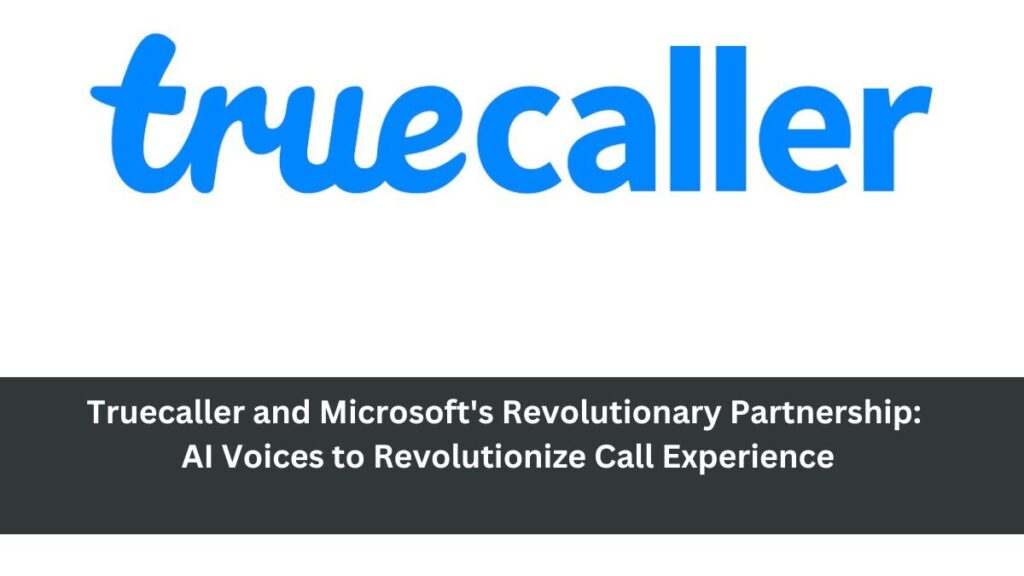 Truecaller and Microsoft's Revolutionary Partnership: AI Voices to Revolutionize Call Experience