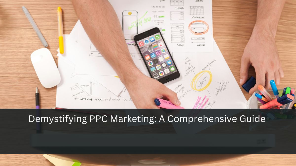 Demystifying PPC Marketing: A Comprehensive Guide