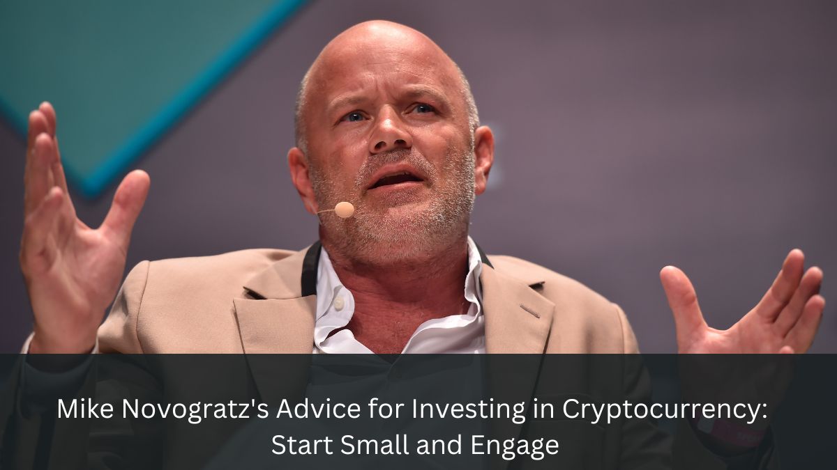 Mike Novogratz's Advice for Investing in Cryptocurrency: Start Small and Engage