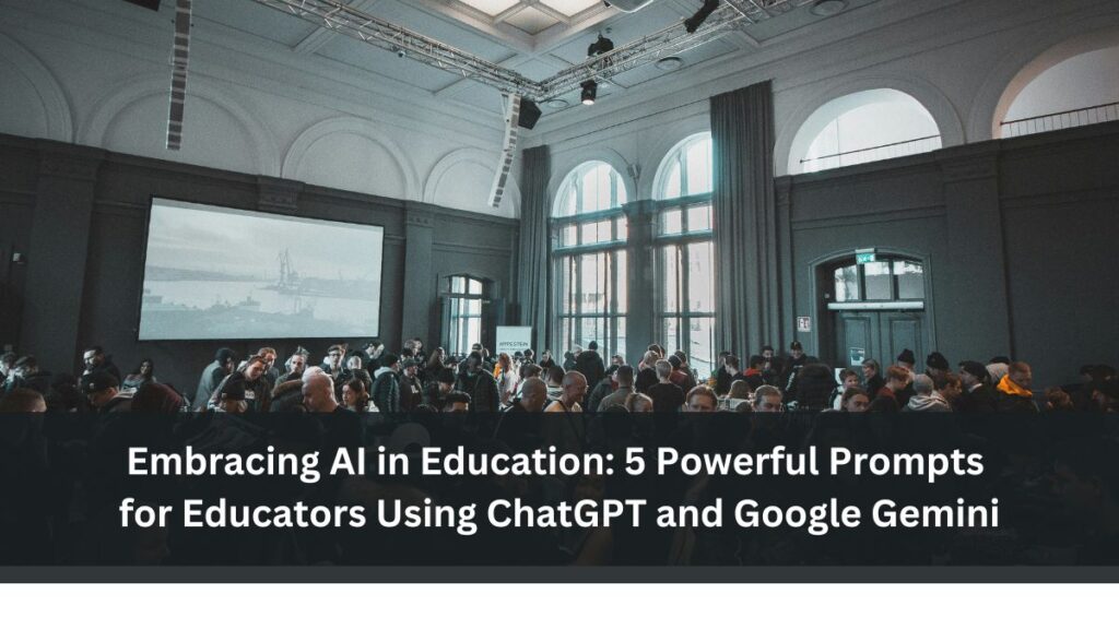 Embracing AI in Education: 5 Powerful Prompts for Educators Using ChatGPT and Google Gemini