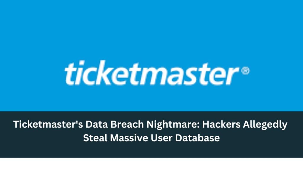 Ticketmaster's Data Breach Nightmare: Hackers Allegedly Steal Massive User Database