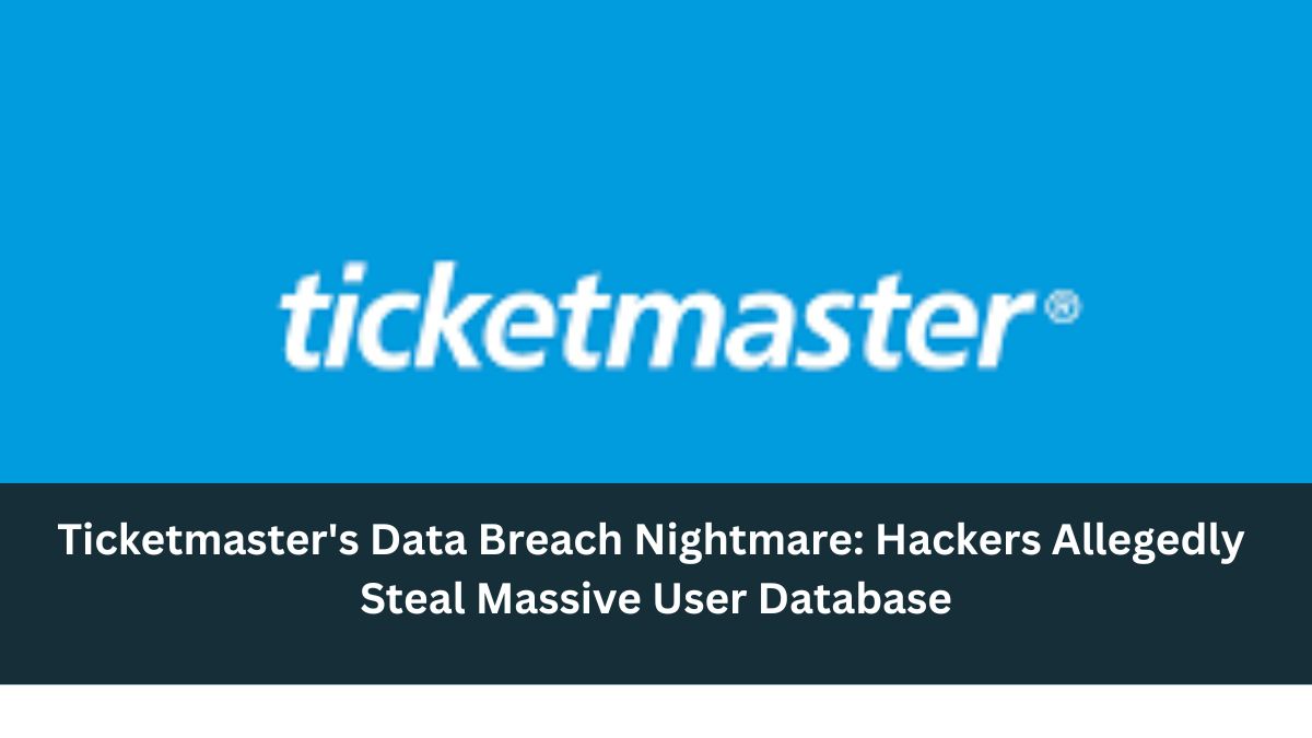 Ticketmaster's Data Breach Nightmare: Hackers Allegedly Steal Massive User Database