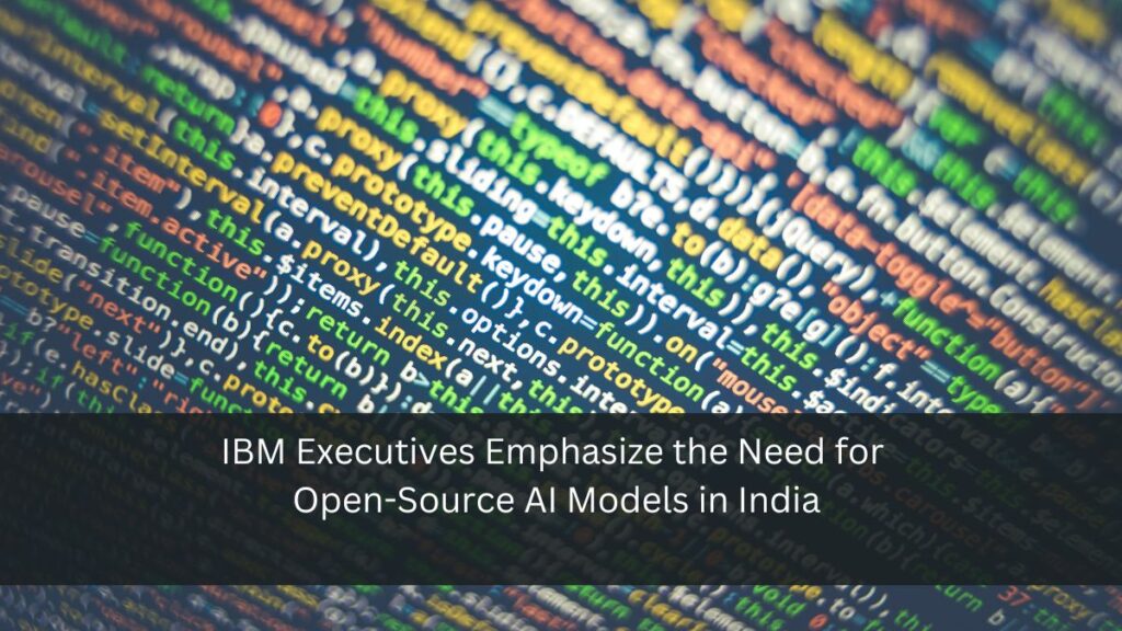 IBM Executives Emphasize the Need for Open-Source AI Models in India