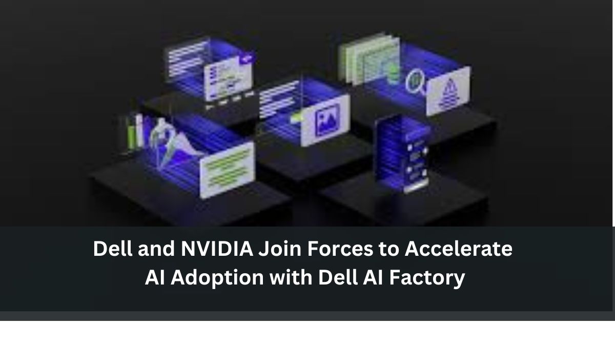 Dell and NVIDIA Join Forces to Accelerate AI Adoption with Dell AI Factory