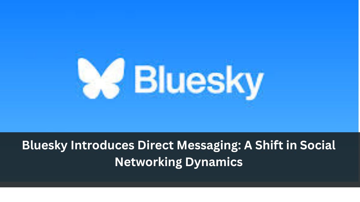 Bluesky Introduces Direct Messaging: A Shift in Social Networking Dynamics