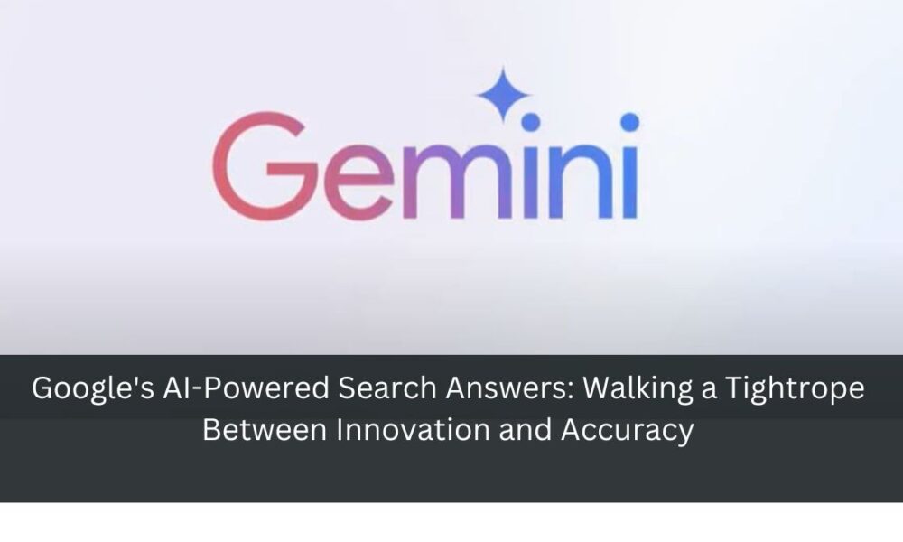 Google's AI-Powered Search Answers: Walking a Tightrope Between Innovation and Accuracy