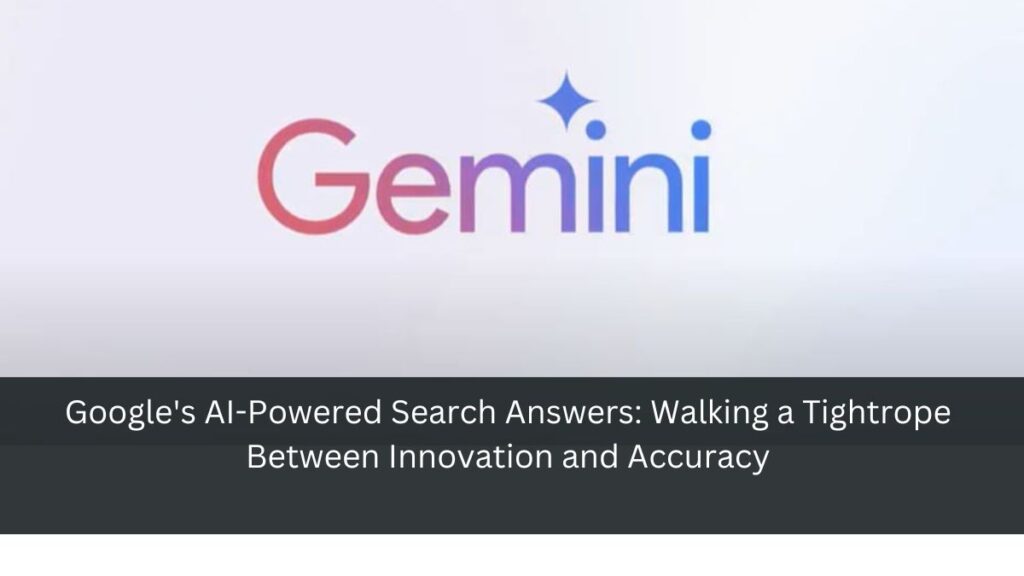 Google's AI-Powered Search Answers: Walking a Tightrope Between Innovation and Accuracy