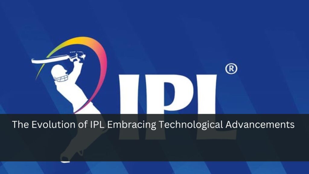 The Evolution of IPL Embracing Technological Advancements