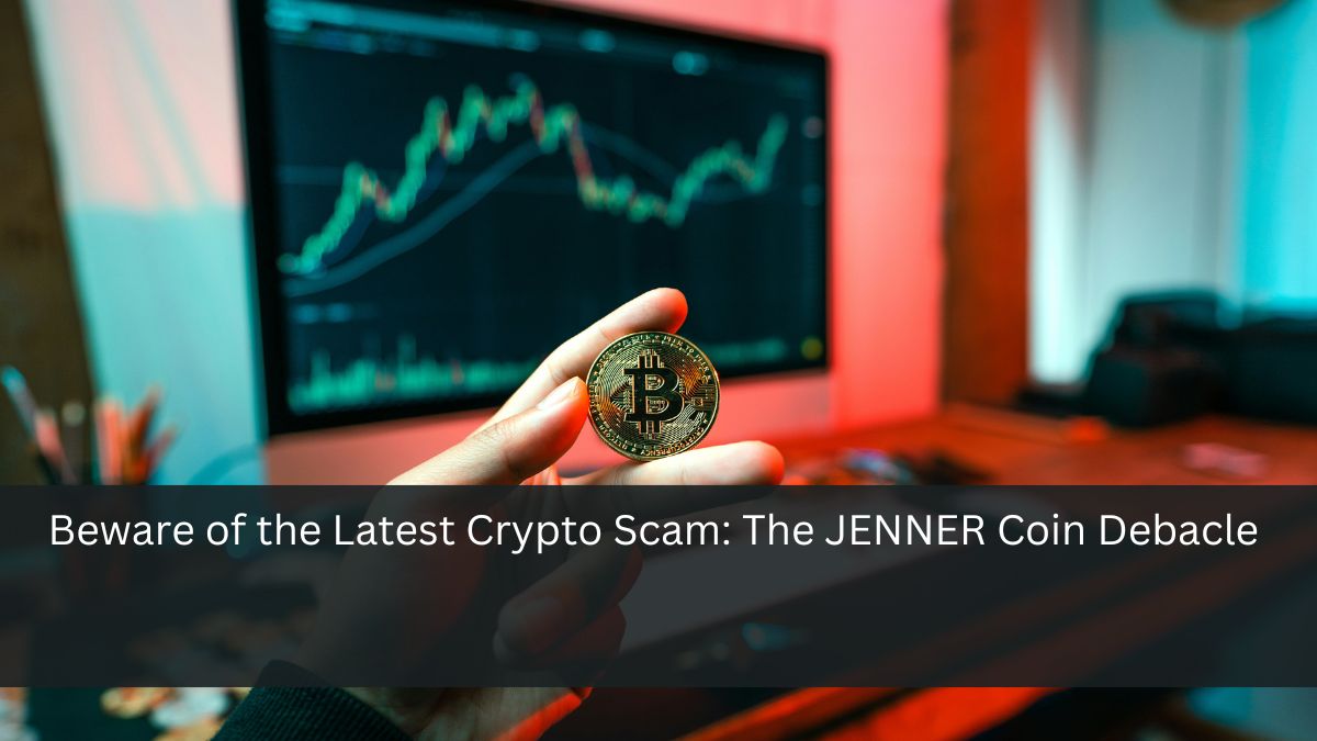 Beware of the Latest Crypto Scam: The JENNER Coin Debacle