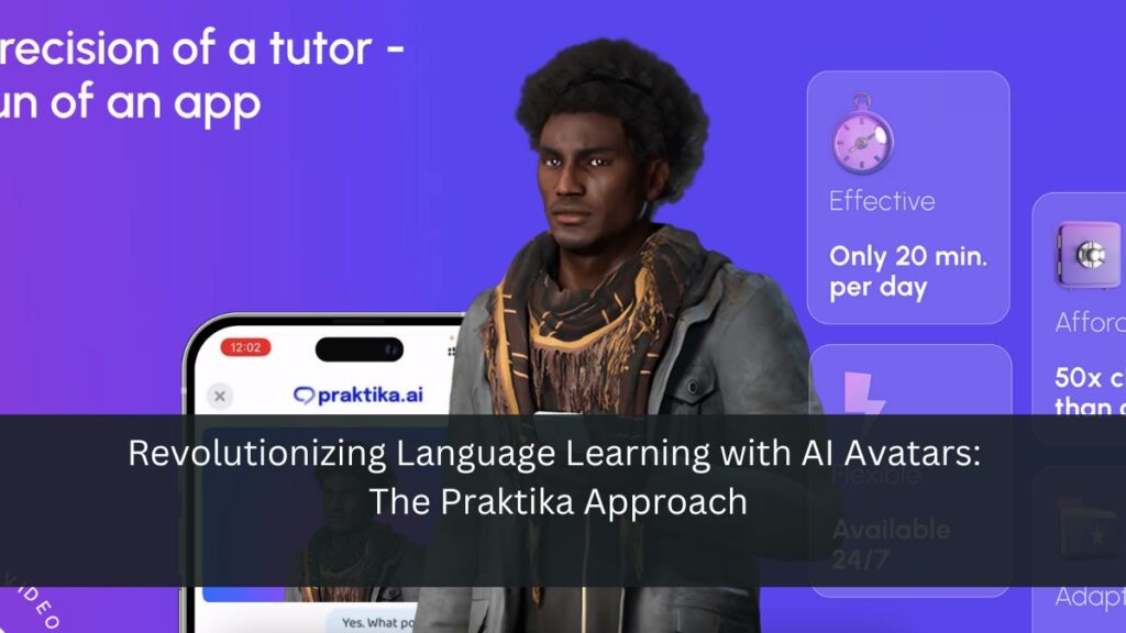 Revolutionizing Language Learning with AI Avatars: The Praktika Approach