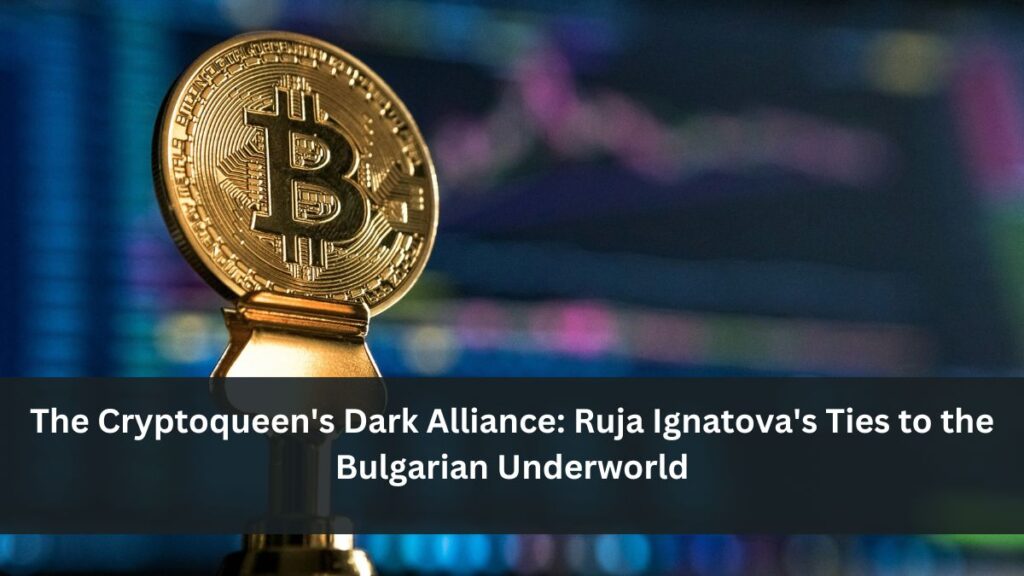 The Cryptoqueen's Dark Alliance: Ruja Ignatova's Ties to the Bulgarian Underworld