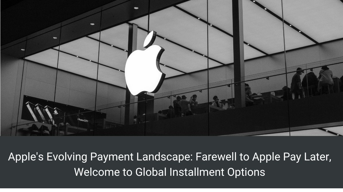 Apple's Evolving Payment Landscape: Farewell to Apple Pay Later, Welcome to Global Instalment Options