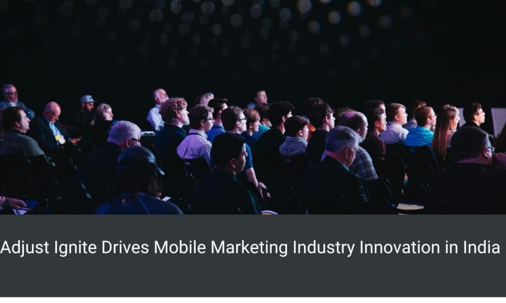 Adjust Ignite Drives Mobile Marketing Industry Innovation in India