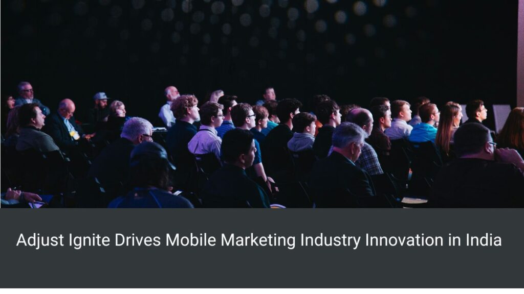 Adjust Ignite Drives Mobile Marketing Industry Innovation in India