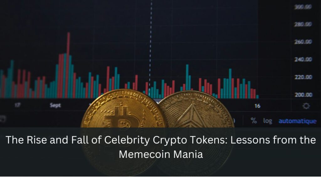 The Rise and Fall of Celebrity Crypto Tokens: Lessons from the Memecoin Mania