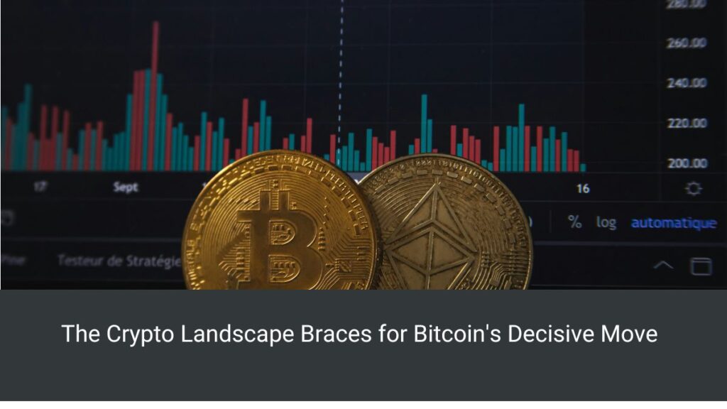 The Crypto Landscape Braces for Bitcoin's Decisive Move