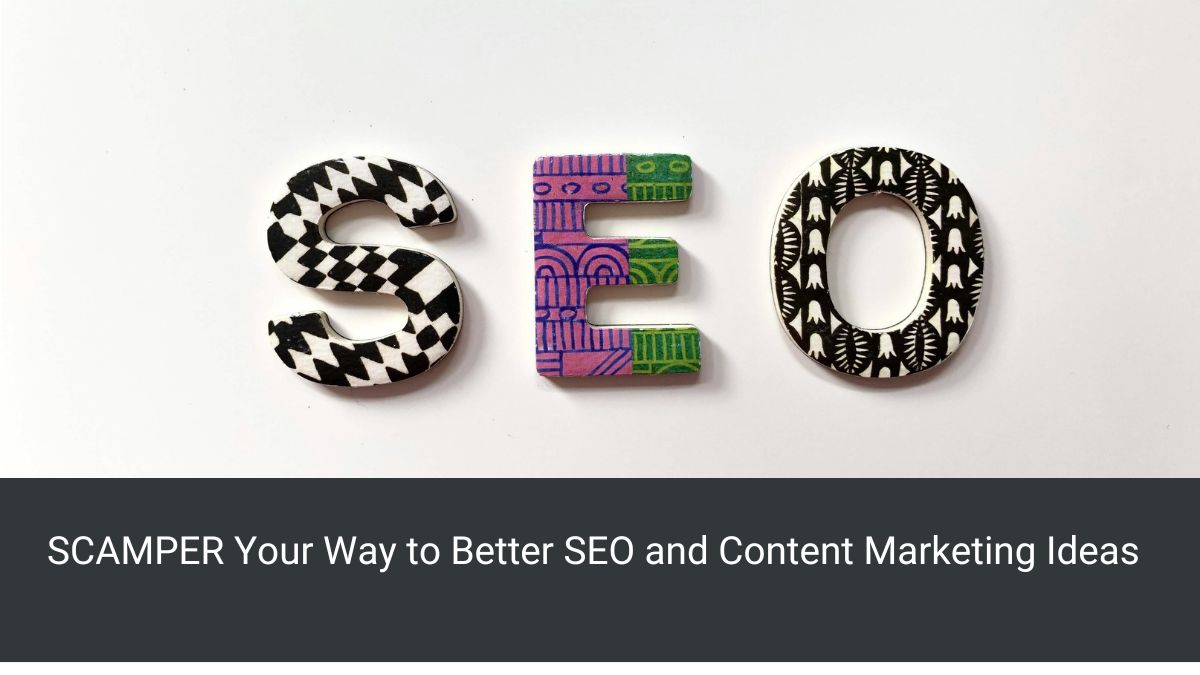 SCAMPER Your Way to Better SEO and Content Marketing Ideas