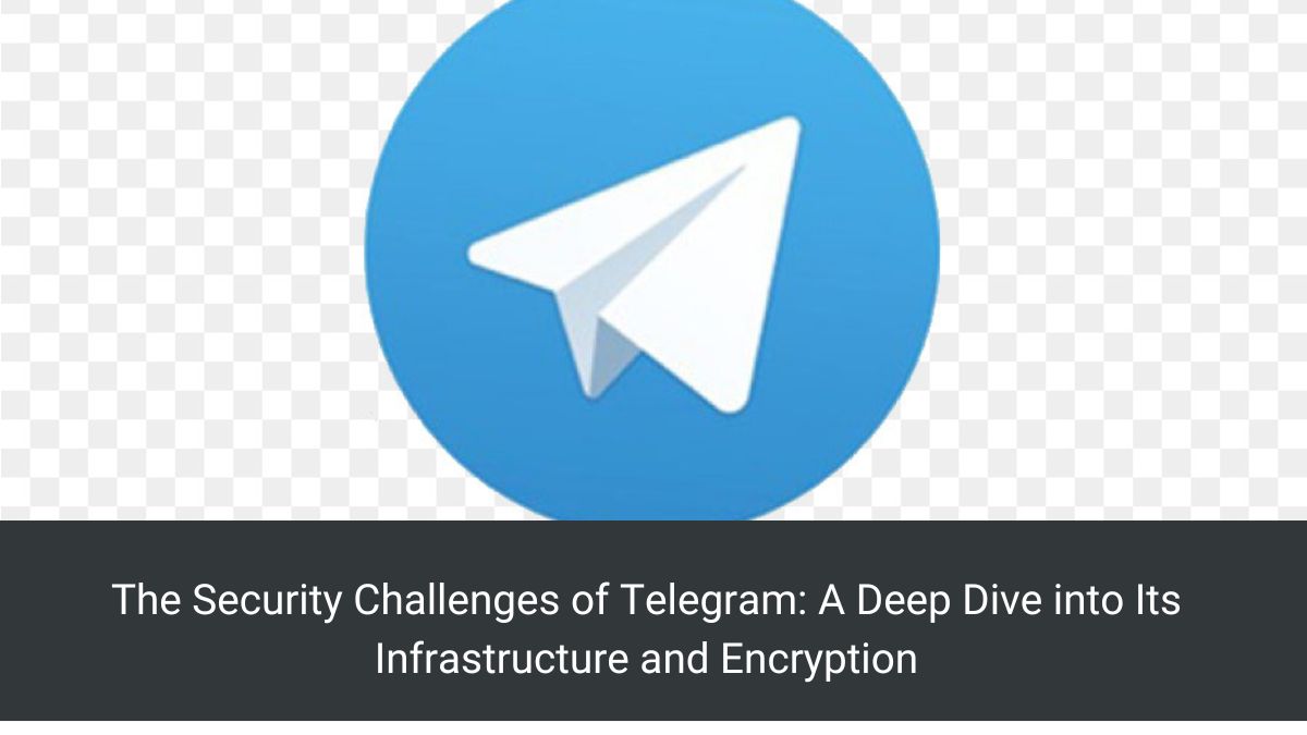 The Security Challenges of Telegram: A Deep Dive into Its Infrastructure and Encryption