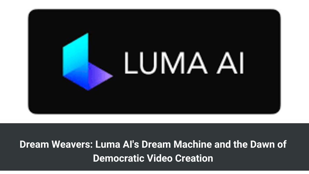 Dream Weavers: Luma AI's Dream Machine and the Dawn of Democratic Video Creation