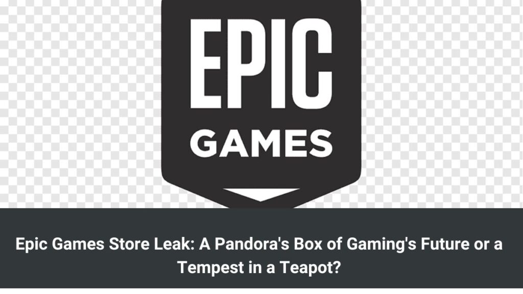 Epic Games Store Leak: A Pandora's Box of Gaming's Future or a Tempest in a Teapot?