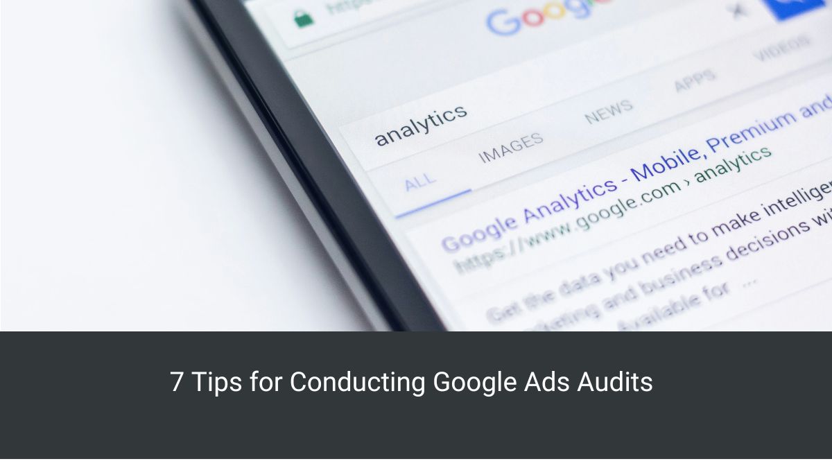 7 Tips for Conducting Google Ads Audits