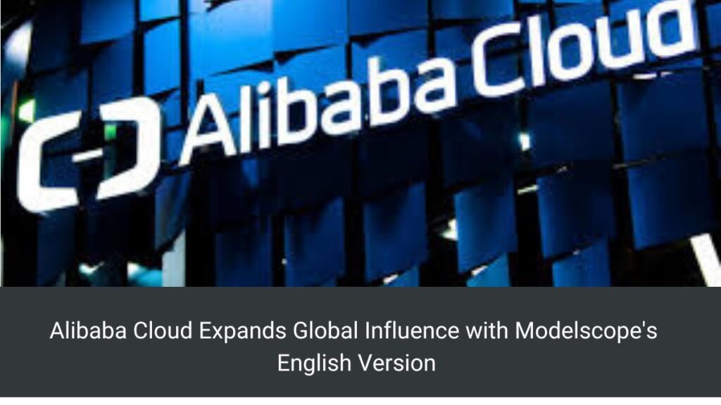 Alibaba Cloud Expands Global Influence with Modelscope's English Version