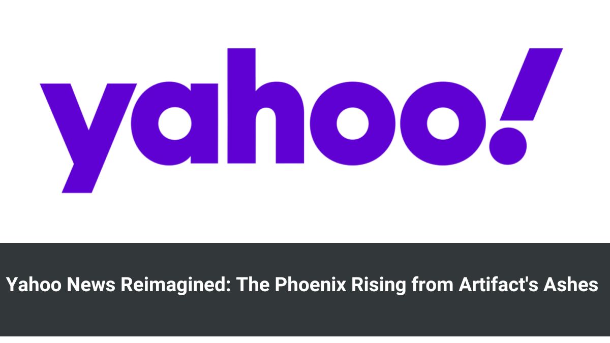 Yahoo News Reimagined: The Phoenix Rising from Artifact's Ashes