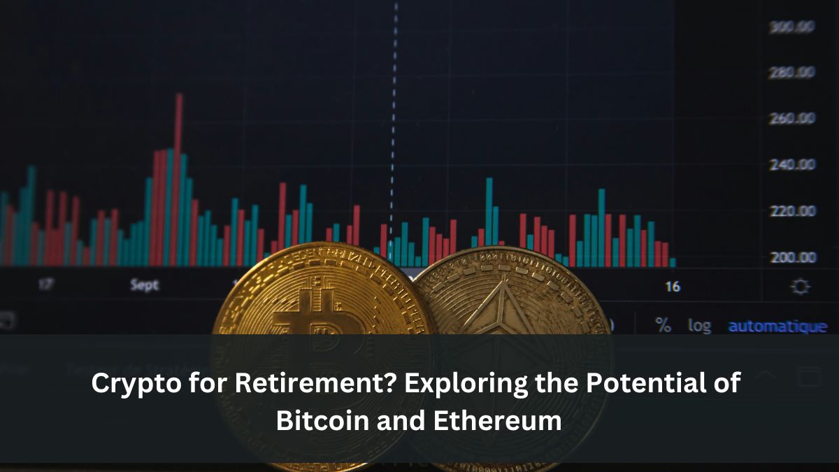 Crypto for Retirement? Exploring the Potential of Bitcoin and Ethereum