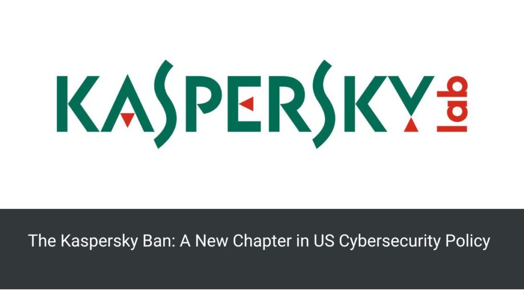 The Kaspersky Ban: A New Chapter in US Cybersecurity Policy