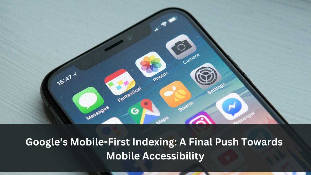 Google’s Mobile-First Indexing: A Final Push Towards Mobile Accessibility