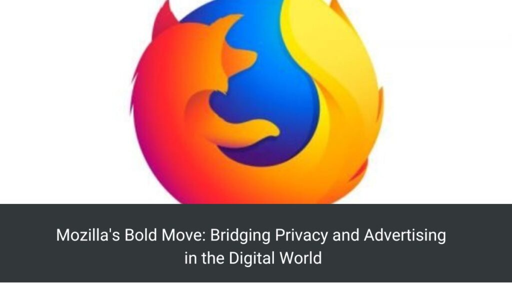 Mozilla's Bold Move: Bridging Privacy and Advertising in the Digital World