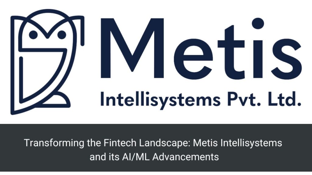 Transforming the Fintech Landscape: Metis Intellisystems and its AI/ML Advancements