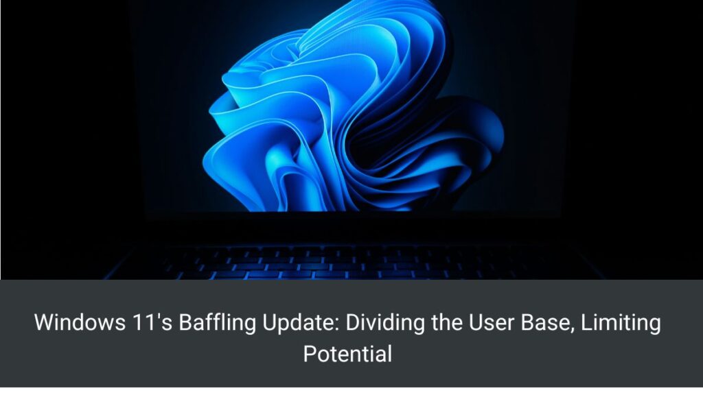 Windows 11's Baffling Update: Dividing the User Base, Limiting Potential