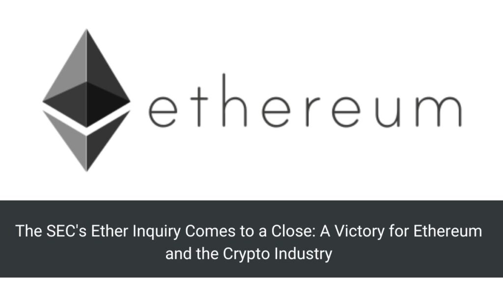 The SEC's Ether Inquiry Comes to a Close: A Victory for Ethereum and the Crypto Industry