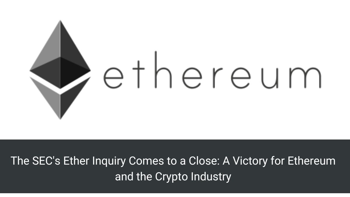 The SEC's Ether Inquiry Comes to a Close: A Victory for Ethereum and the Crypto Industry