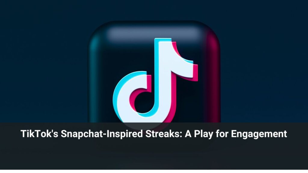 TikTok's Snapchat-Inspired Streaks: A Play for Engagement