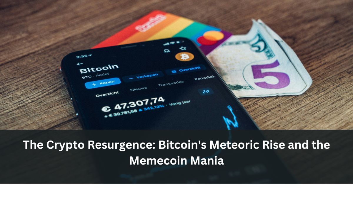 The Crypto Resurgence: Bitcoin's Meteoric Rise and the Memecoin Mania