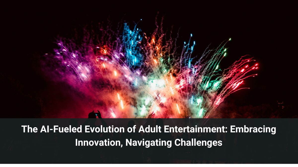 The AI-Fueled Evolution of Adult Entertainment: Embracing Innovation, Navigating Challenges