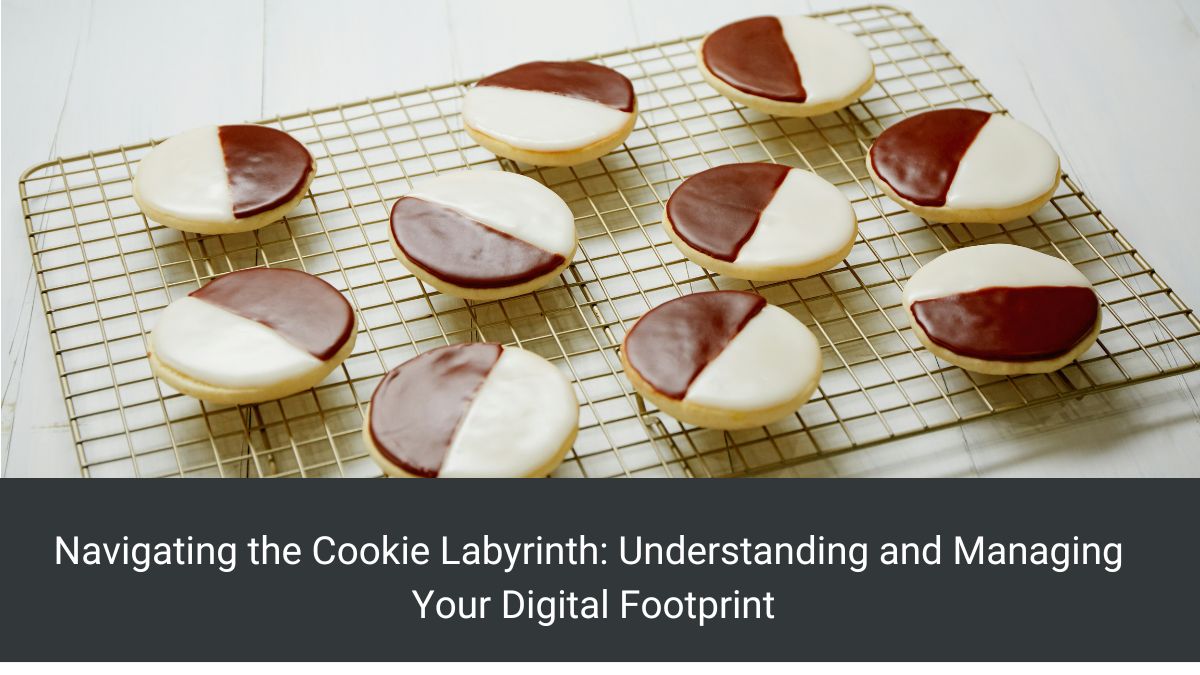 Navigating the Cookie Labyrinth: Understanding and Managing Your Digital Footprint