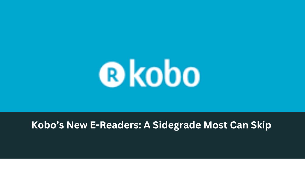 Kobo’s New E-Readers: A Sidegrade Most Can Skip