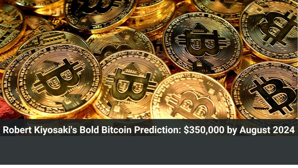 Robert Kiyosaki's Bold Bitcoin Prediction: $350,000 by August 2024