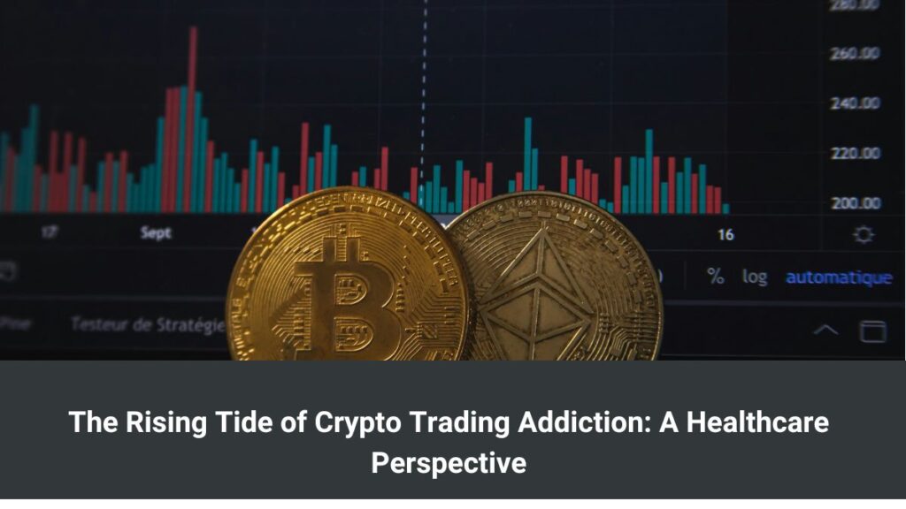 The Rising Tide of Crypto Trading Addiction: A Healthcare Perspective