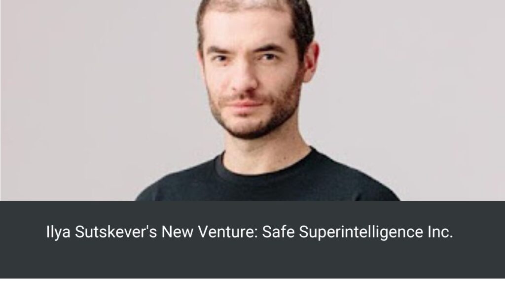 Ilya Sutskever's New Venture: Safe Superintelligence Inc.